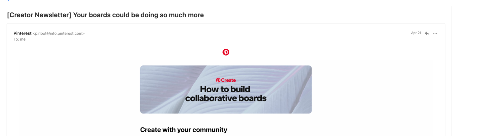 Screenshot of the April 21, 2026 Pinterest Create Creator Newsletter. Subject: "Your boards could be doing so much more." From: Pinterest pinbot@info.pinterest.com. Featuring the Pinterest Create banner: "How to build collaborative boards."
